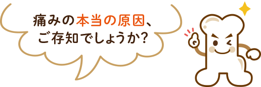 痛みの本当の原因、ご存知でしょうか？